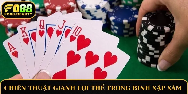 Những chiến thuật để giành lợi thế trong mọi ván bài Binh Xập Xám