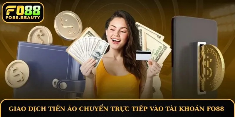 Giao dịch tiền ảo chuyển trực tiếp vào tài khoản FO88