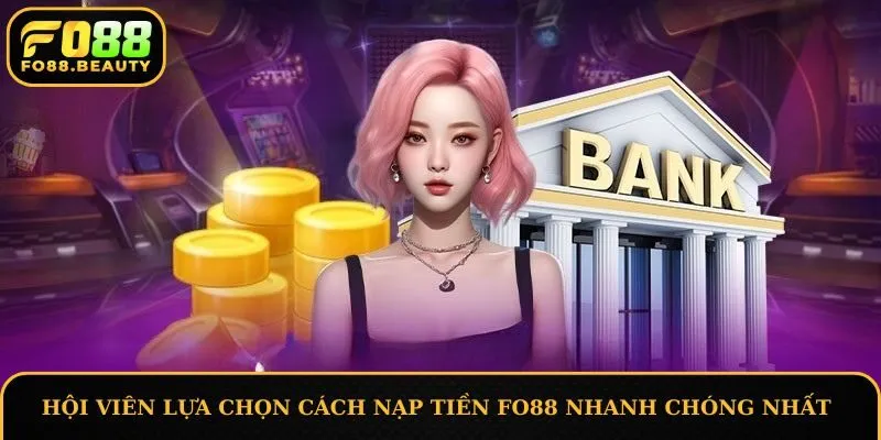 Hội viên lựa chọn cách nạp tiền FO88 nhanh chóng nhất