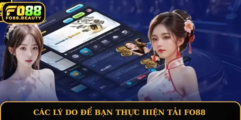 Các lý do để bạn thực hiện tải FO88