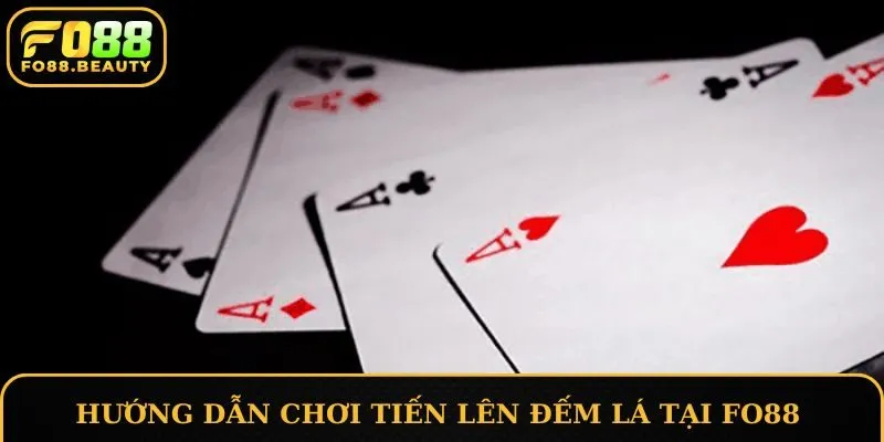 Hướng dẫn chơi Tiến Lên Đếm Lá tại nhà cái FO88