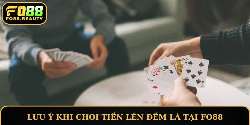 Lưu ý khi chơi Tiến Lên Đếm Lá tại FO88