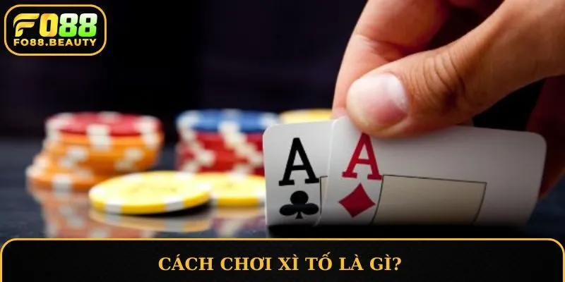 Cách chơi Xì Tố là gì?